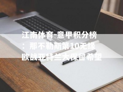 江南体育-意甲积分榜：那不勒斯第10无缘欧战亚特兰大保留希望