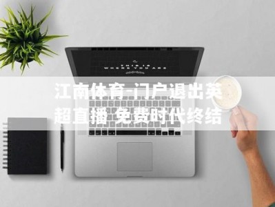 江南体育-门户退出英超直播 免费时代终结