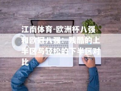江南体育-欧洲杯八强和欧冠八强：残酷的上半区与轻松的下半区对比